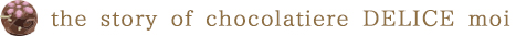 the story of chocolatiere DELICE moi